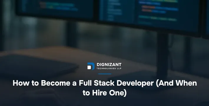 How to Become a Full Stack Developer (And When to Hire One)
